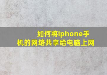 如何将iphone手机的网络共享给电脑上网