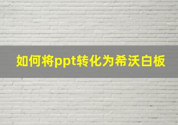 如何将ppt转化为希沃白板