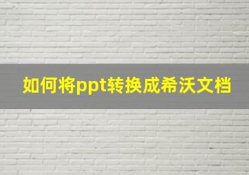 如何将ppt转换成希沃文档