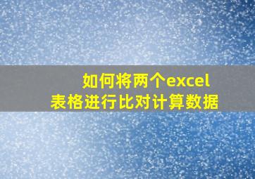 如何将两个excel表格进行比对计算数据