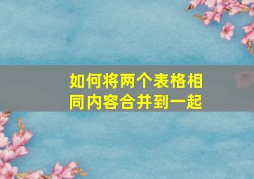 如何将两个表格相同内容合并到一起