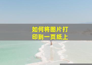 如何将图片打印到一页纸上