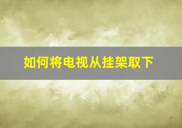 如何将电视从挂架取下