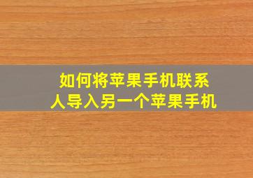 如何将苹果手机联系人导入另一个苹果手机