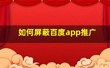 如何屏蔽百度app推广