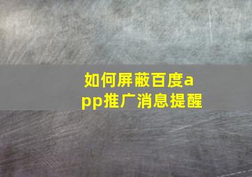 如何屏蔽百度app推广消息提醒