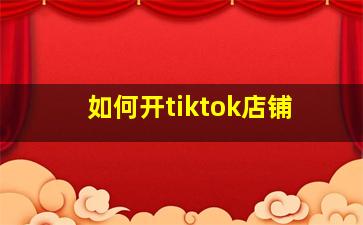 如何开tiktok店铺