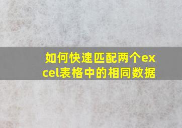 如何快速匹配两个excel表格中的相同数据