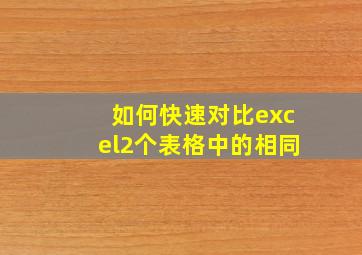 如何快速对比excel2个表格中的相同