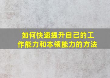 如何快速提升自己的工作能力和本领能力的方法