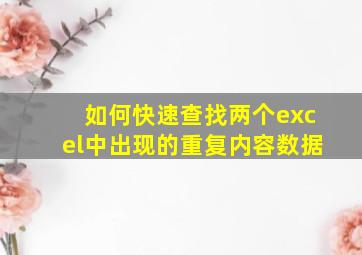 如何快速查找两个excel中出现的重复内容数据