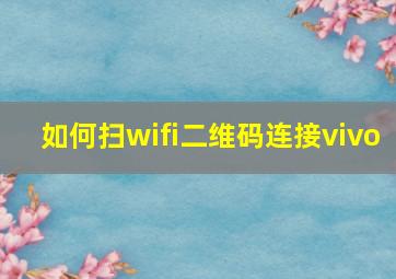 如何扫wifi二维码连接vivo