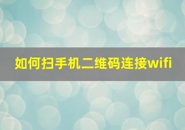 如何扫手机二维码连接wifi