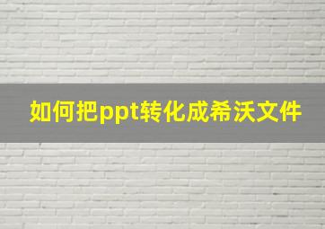 如何把ppt转化成希沃文件