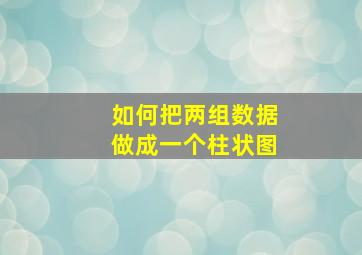 如何把两组数据做成一个柱状图