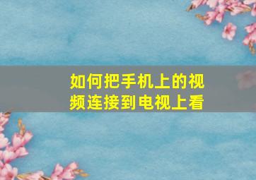 如何把手机上的视频连接到电视上看