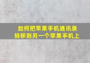 如何把苹果手机通讯录转移到另一个苹果手机上