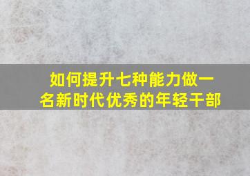 如何提升七种能力做一名新时代优秀的年轻干部