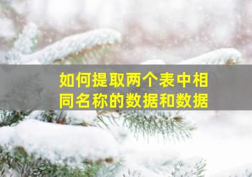 如何提取两个表中相同名称的数据和数据