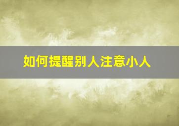 如何提醒别人注意小人