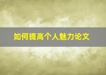 如何提高个人魅力论文