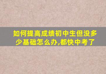 如何提高成绩初中生但没多少基础怎么办,都快中考了