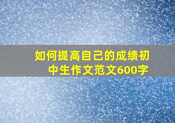 如何提高自己的成绩初中生作文范文600字