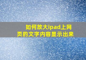 如何放大ipad上网页的文字内容显示出来