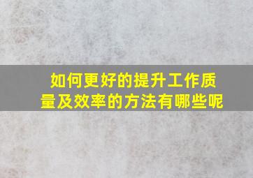 如何更好的提升工作质量及效率的方法有哪些呢