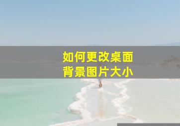 如何更改桌面背景图片大小