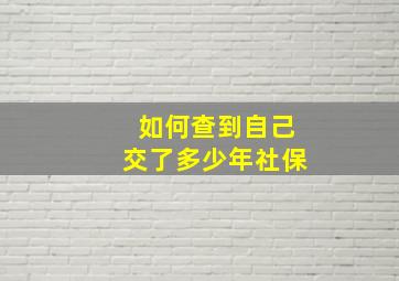 如何查到自己交了多少年社保