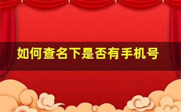 如何查名下是否有手机号