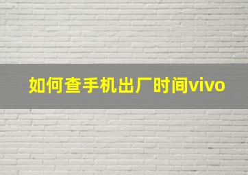 如何查手机出厂时间vivo