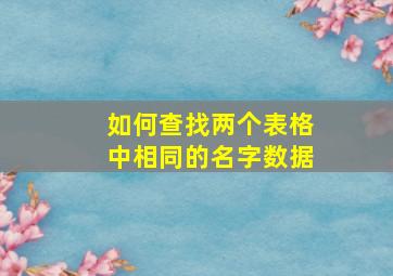 如何查找两个表格中相同的名字数据