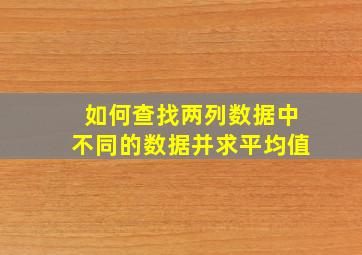 如何查找两列数据中不同的数据并求平均值