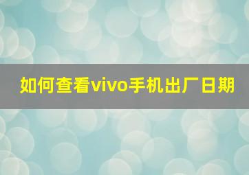 如何查看vivo手机出厂日期