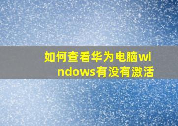 如何查看华为电脑windows有没有激活