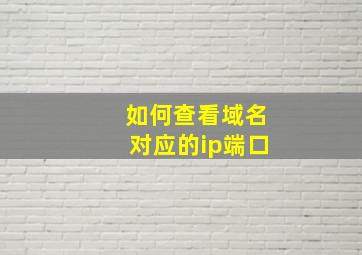 如何查看域名对应的ip端口