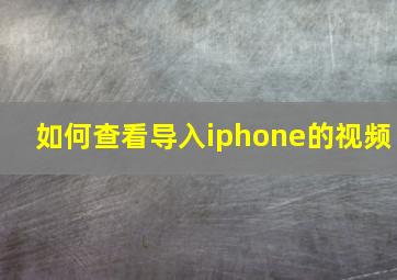 如何查看导入iphone的视频