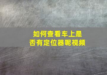 如何查看车上是否有定位器呢视频