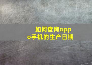 如何查询oppo手机的生产日期