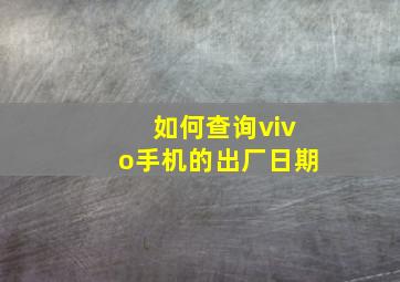 如何查询vivo手机的出厂日期