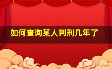 如何查询某人判刑几年了