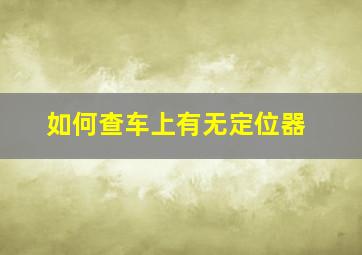 如何查车上有无定位器