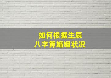 如何根据生辰八字算婚姻状况