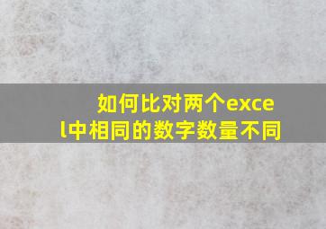 如何比对两个excel中相同的数字数量不同