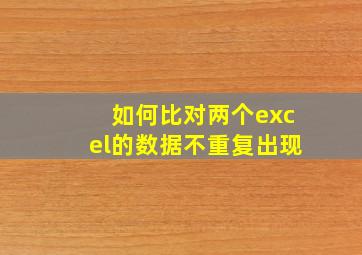 如何比对两个excel的数据不重复出现