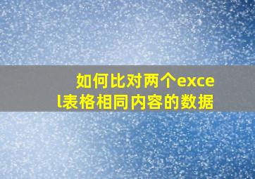 如何比对两个excel表格相同内容的数据