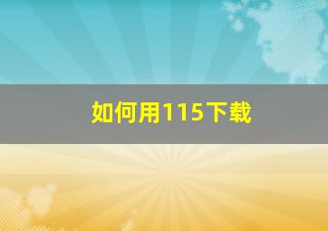 如何用115下载