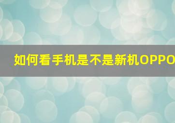 如何看手机是不是新机OPPO